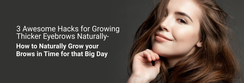 3 Awesome Hacks for Growing Thicker Eyebrows Naturally—How to Naturally Grow your Brows in Time for that Big Day