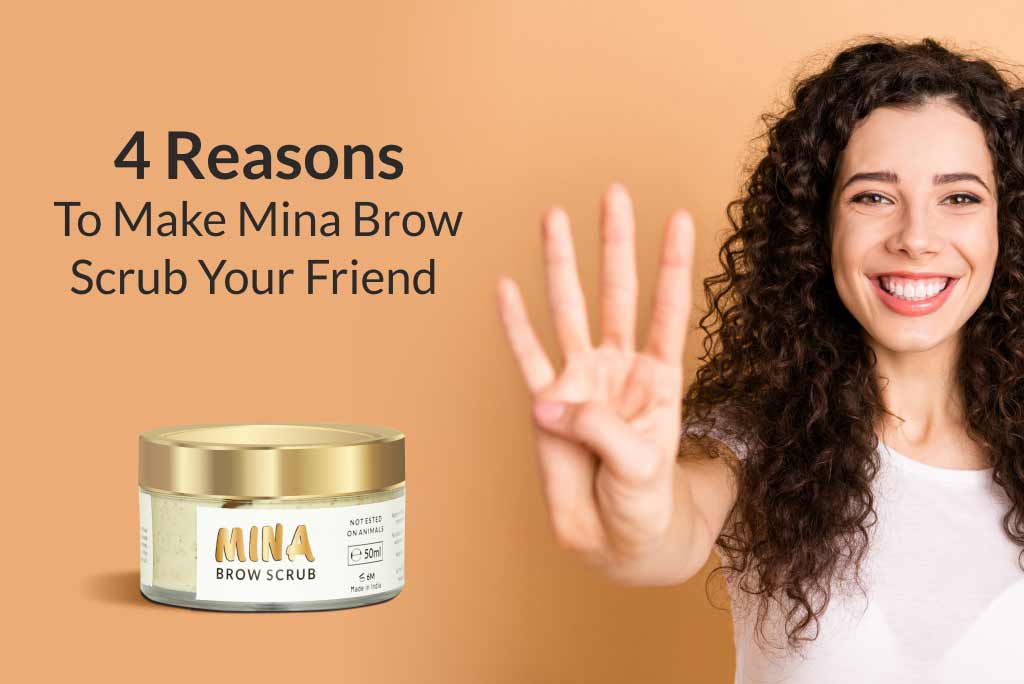 4 Reason to make Mina Brow scrub your friend