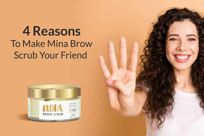 4 Reason to make Mina Brow scrub your friend