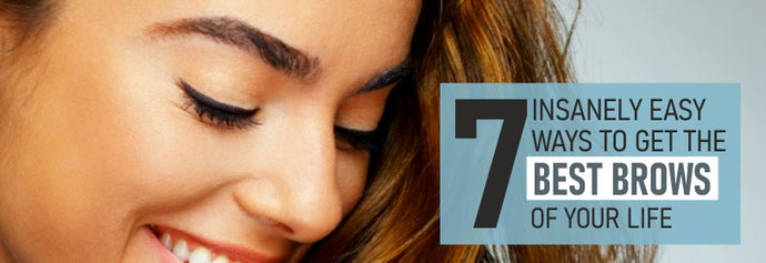 7 Insanely Easy Ways to Get the Best Brows of Your Life