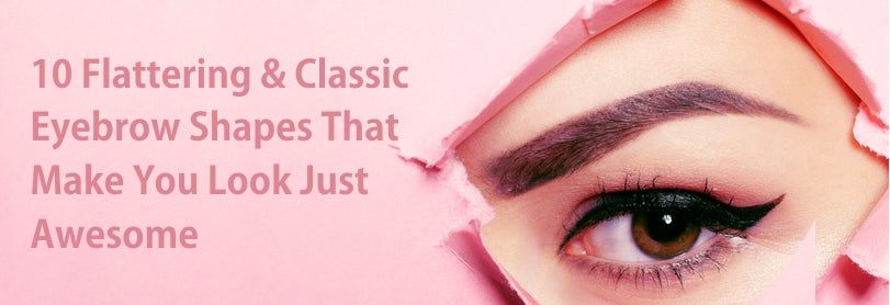 10 Flattering & Classic Eyebrow Shapes That Make You Look Just Awesome