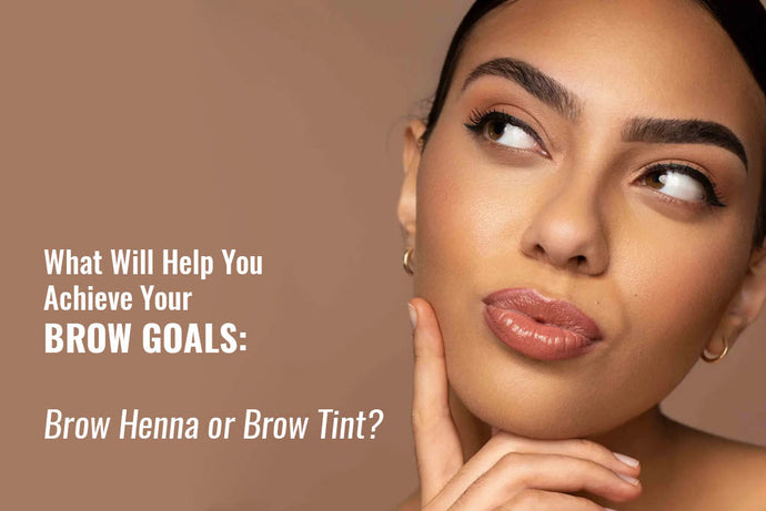 What Will Help You Achieve Your BROW GOALS: Brow Henna or Brow Tint?