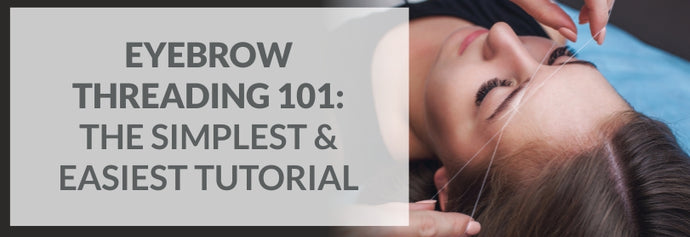Eyebrow Threading 101: The Simplest & Easiest Tutorial