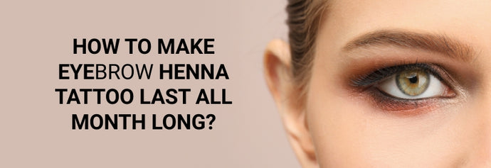 How to Make Eyebrow Henna Tattoo Last All Month Long?