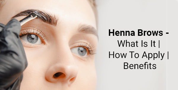 Henna Brows - What Is It | How To Apply | Benefits
