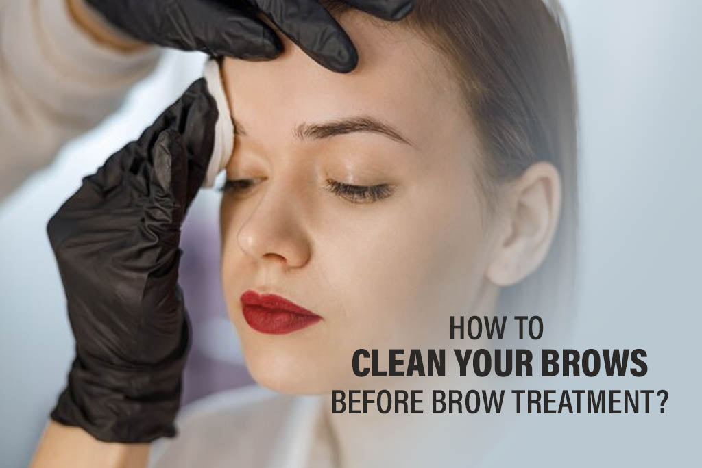 How to Clean your Brows before Brow Treatment?