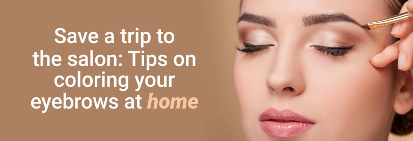 SAVE A TRIP TO THE SALON: TIPS ON COLORING YOUR EYEBROWS AT HOME