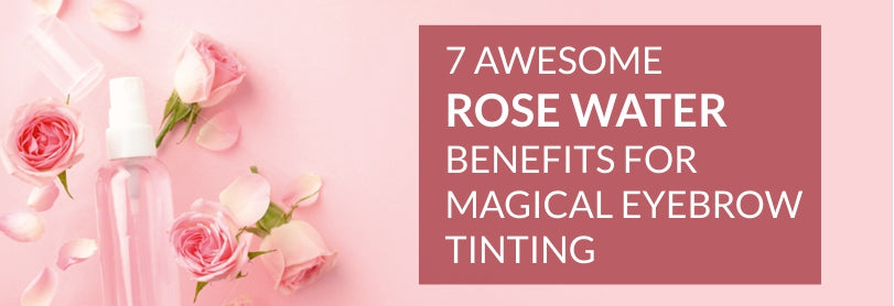 7 Awesome Rose Water Benefits for Magical Eyebrow Tinting