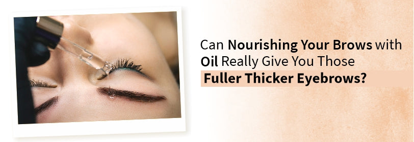 Can Nourishing Your Brows with Oil Really Give You Those Fuller Thicker Eyebrows?