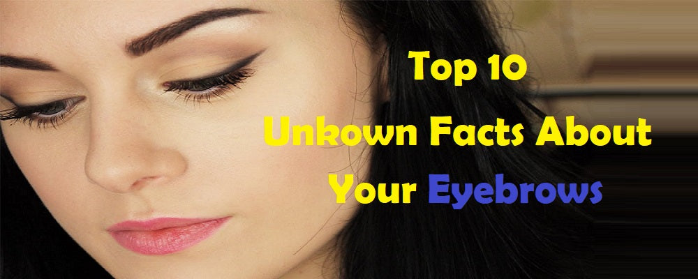 Top 10 Important Unknown facts About your Eyebrows