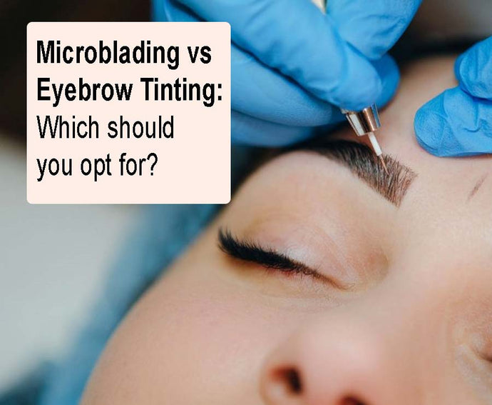 Microblading vs Eyebrow Tinting: Which should you opt for?